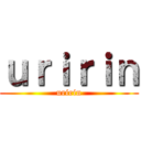 ｕｒｉｒｉｎ (uririn)