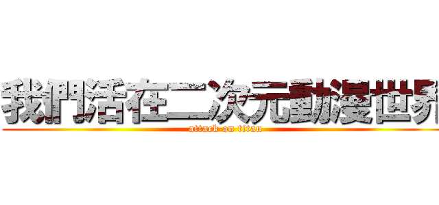 我們活在二次元動漫世界 (attack on titan)