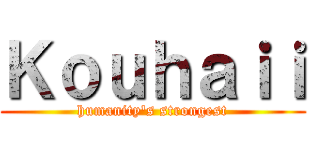 Ｋｏｕｈａｉｉ (humanity's strongest)
