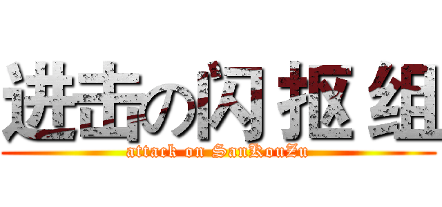 进击の闪 抠 组 (attack on SanKouZu)