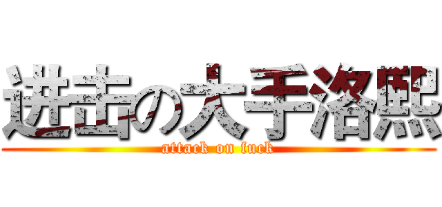 进击の大手洛熙 (attack on fuck)