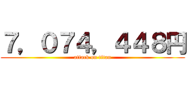 ７，０７４，４４８円 (attack on titan)