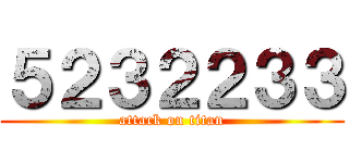 ５２３２２３３ (attack on titan)