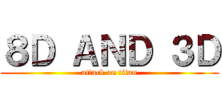 ８Ｄ ＡＮＤ ３Ｄ (attack on titan)