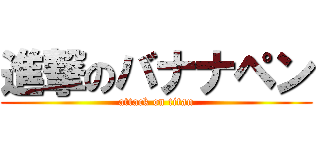 進撃のバナナペン (attack on titan)