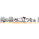 俺の後ろに立つなぁ！ (Ｏ　　 Ｕ　　Ｔ)