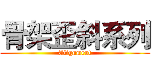 骨架歪斜系列 (Alignment)