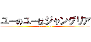 ユーのユーはジャングリア (attack on titan)