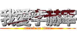 我愛李赫宰 (attack on titan)