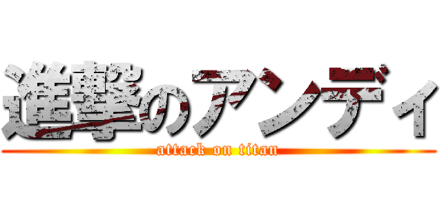 進撃のアンディ (attack on titan)