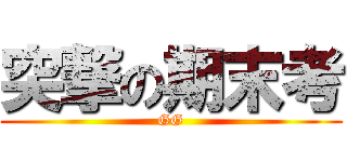 突撃の期末考 (GG)