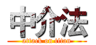 中介法 (attack on titan)