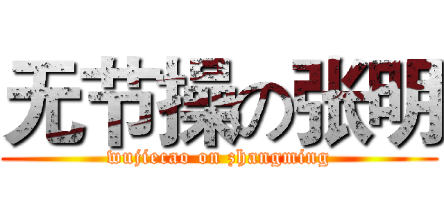 无节操の张明 (wujiecao on zhangming)