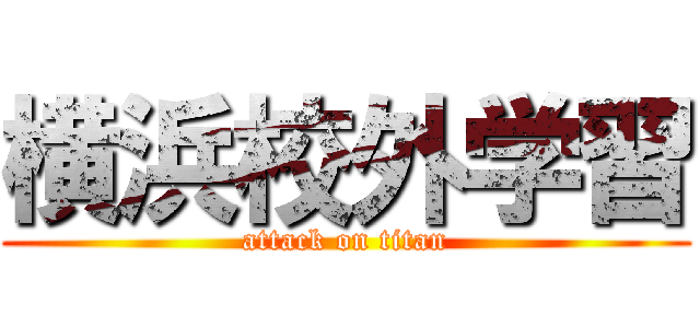 横浜校外学習 (attack on titan)