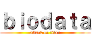 ｂｉｏｄａｔａ (attack on titan)
