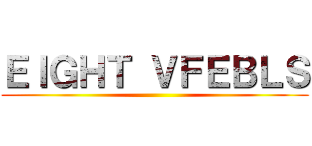 ＥＩＧＨＴ ＶＦＥＢＬＳ ()