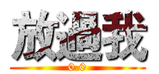 放過我 (0.0)
