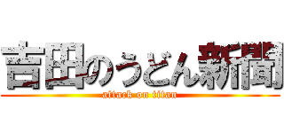 吉田のうどん新聞 (attack on titan)