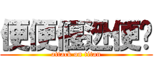 便便偃迯便纇 (attack on titan)
