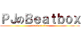 ＰＪのＢｅａｔｂｏｘ (attack on titan)