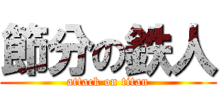 節分の鉄人 (attack on titan)