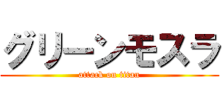 グリーンモスラ (attack on titan)