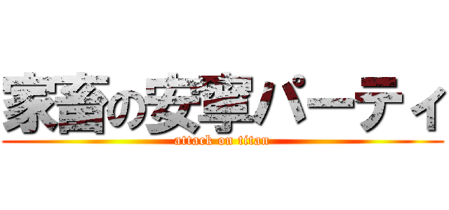 家畜の安寧パーティ (attack on titan)