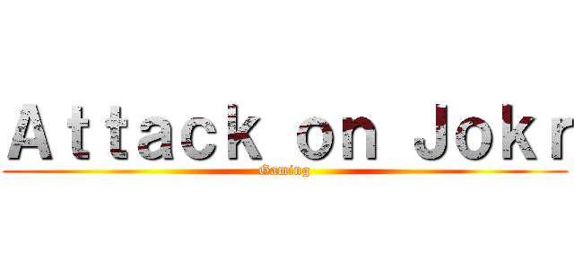 Ａｔｔａｃｋ ｏｎ Ｊｏｋｒ (Gaming)