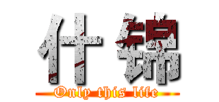 什 锦 (Only this life)