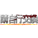 請自行交換 (please exchange self)