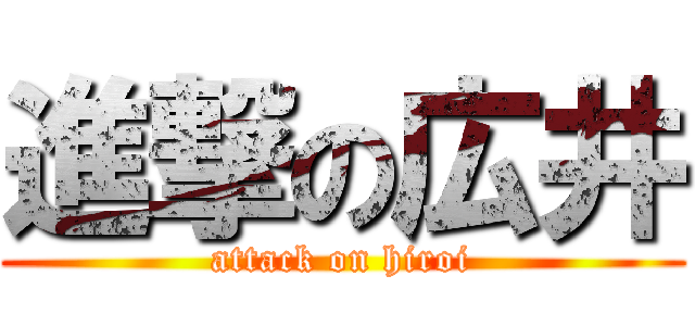 進撃の広井 (attack on hiroi)