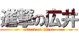 進撃の広井 (attack on hiroi)