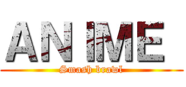 ＡＮＩＭＥ  (Smash brawl)