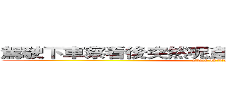 駕駛下車察看後突然呢直接轉身後馬路上Ｙｅｅ (attack on titan)