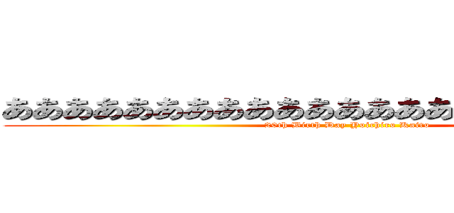 あああああああああああああああああああああああ (20th Birth Day Yoichiro Kaito)