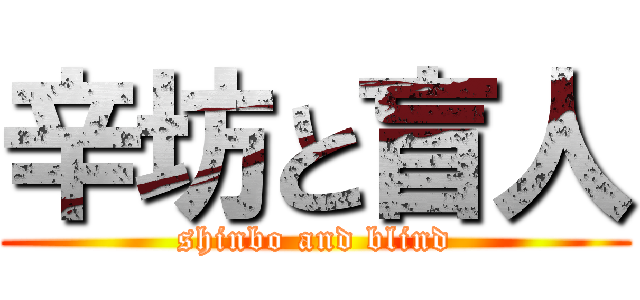 辛坊と盲人 (shinbo and blind)