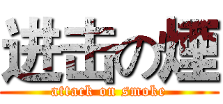 进击の煙 (attack on smoke)