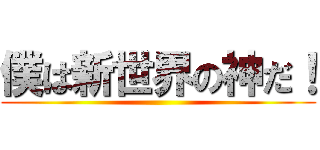 僕は新世界の神だ！ ()