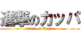 進撃のカッパ (attack on Kappa)