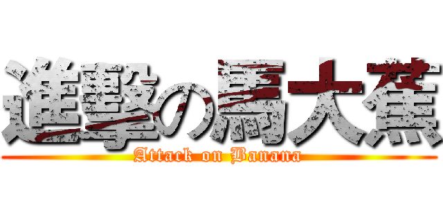 進擊の馬大蕉 (Attack on Banana)