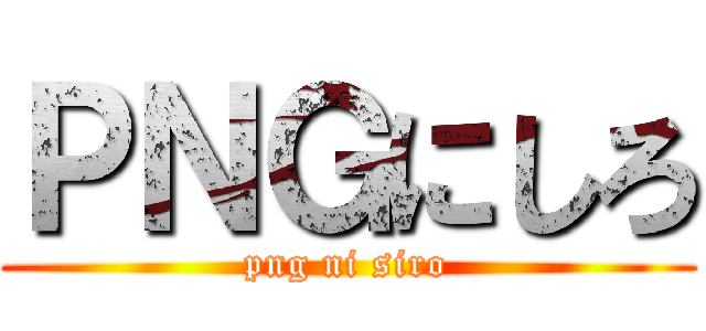ＰＮＧにしろ (png ni siro)