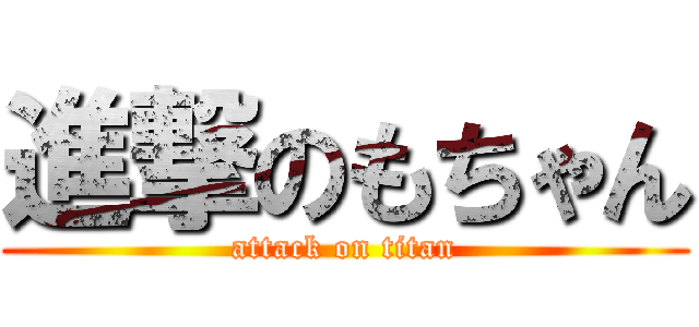 進撃のもちゃん (attack on titan)