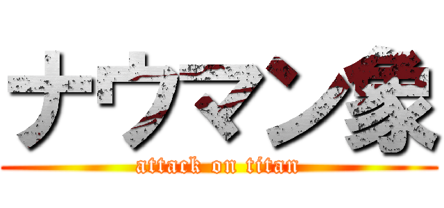 ナウマン象 (attack on titan)