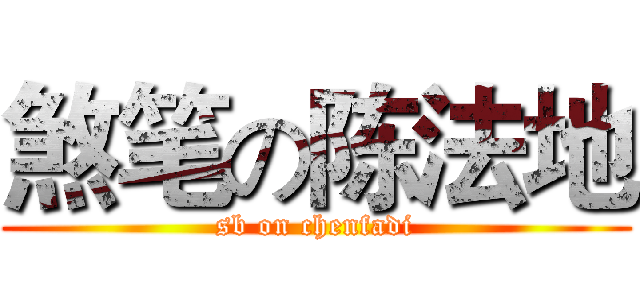煞笔の陈法地 (sb on chenfadi)