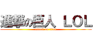 進撃の巨人 ＬＯＬ (attack on titan)