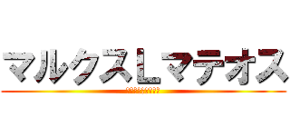 マルクスＬマテオス (マルクスチャンネル)