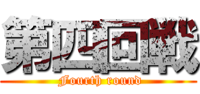 第四回戦 ( Fourth round)