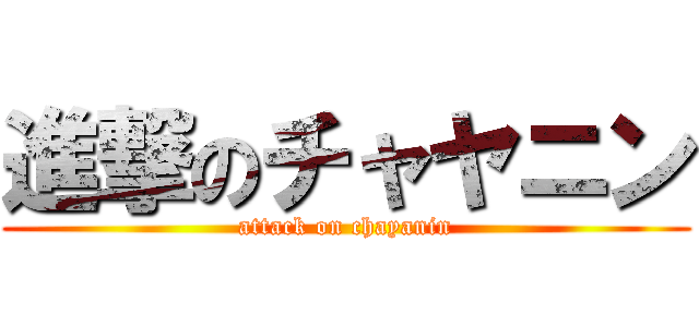 進撃のチャヤニン (attack on chayanin)