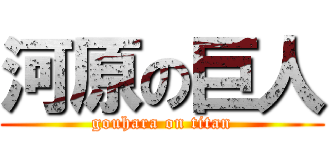 河原の巨人 (gouhara on titan)