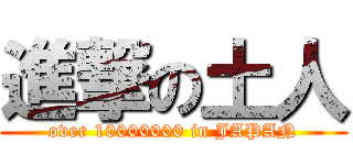 進撃の土人 (over 10000000 in JAPAN)